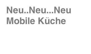 Neu..Neu...Neu   Mobile Küche